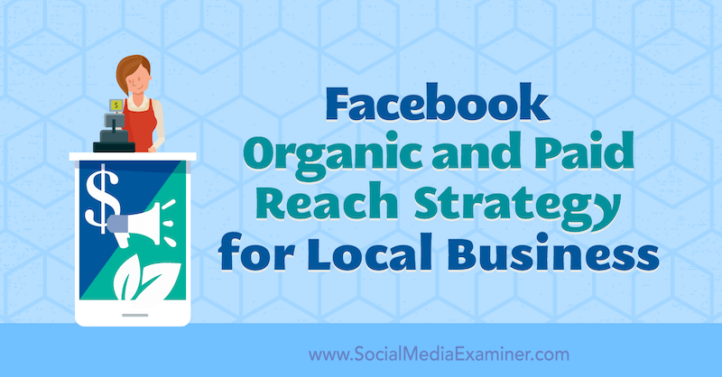 Strategia de acoperire organică și plătită Facebook pentru întreprinderile locale de Allie Bloyd pe Social Media Examiner.