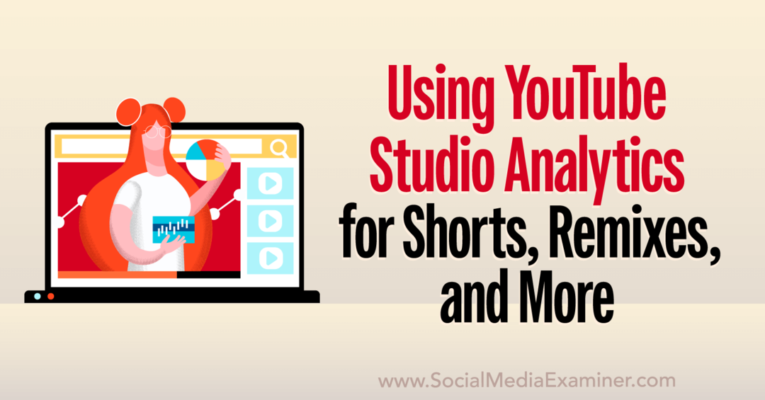 YouTube Studio Analytics: Cum să analizați scurtmetraje, remixuri, videoclipuri și mai mult examinator de rețele sociale