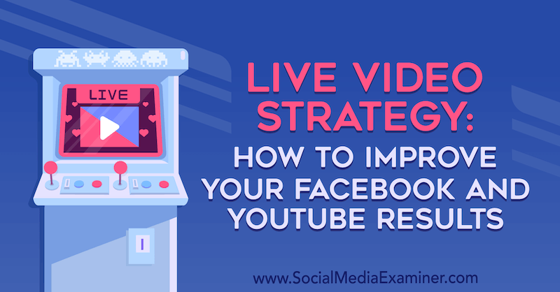 Strategie video live: Cum să vă îmbunătățiți rezultatele pe Facebook și YouTube de Luria Petruci pe Social Media Examiner.
