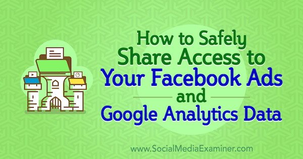 Cum să partajați în siguranță accesul contului la datele dvs. Facebook Ads și Google Analytics de Anne Popolizio pe Social Media Examiner.