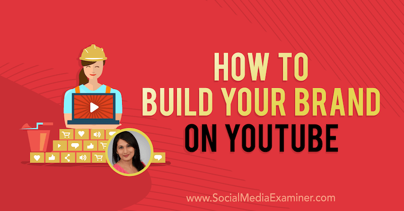 Cum să-ți construiești marca pe YouTube, oferind informații de la Salma Jafri pe Social Media Marketing Podcast.