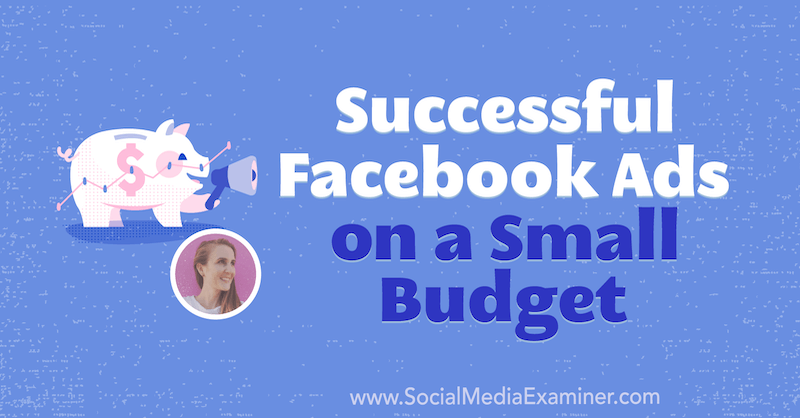 Anunțuri Facebook de succes cu un buget mic, oferind informații de la Tara Zirker pe podcastul de socializare marketing.