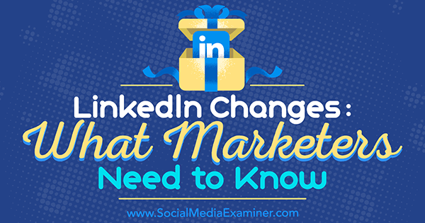 Modificări LinkedIn: Ce trebuie să știe marketerii de Viveka von Rosen pe Social Media Examiner.