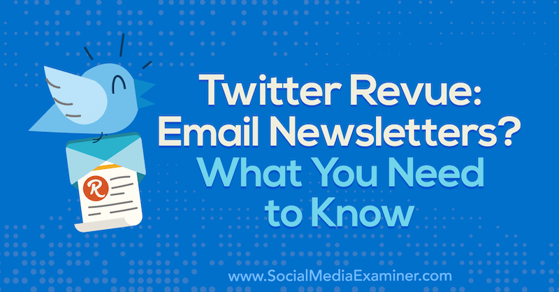 Twitter Revue: Trimiteți prin e-mail buletine informative? Ce trebuie să știți de Naomi Nakashima pe Social Media Examiner.