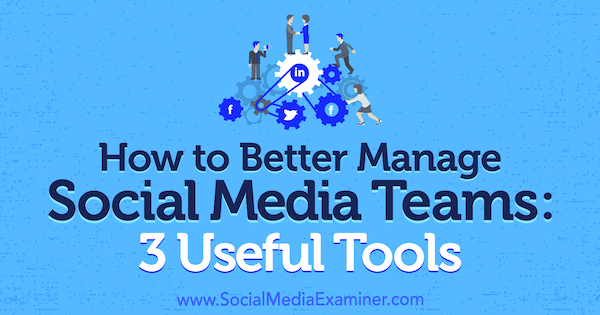 Cum să gestionați mai bine echipele de social media: 3 instrumente utile de Shane Barker pe Social Media Examiner.