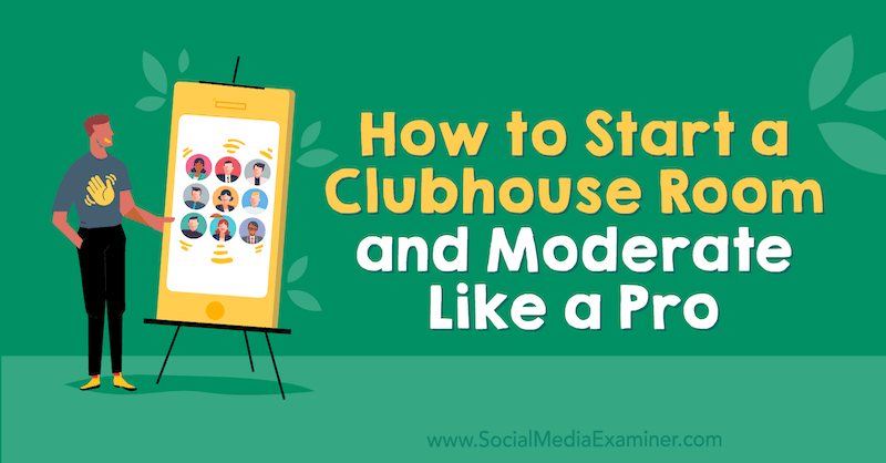 Cum să pornești o cameră Clubhouse și să moderezi ca un profesionist de Michael Stelzner pe Social Media Examiner.