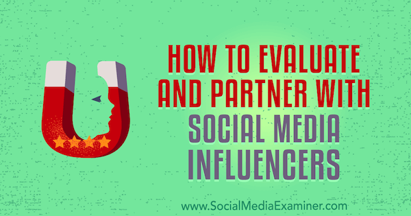 Cum să evaluați și să vă asociați cu influențatorii rețelelor sociale de Lilach Bullock pe Social Media Examiner.