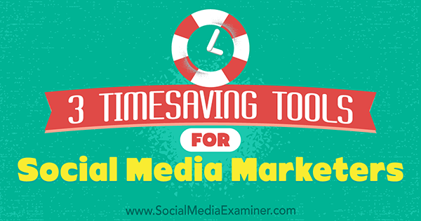 3 Instrumente de economisire a timpului pentru marketerii social media de Sweta Patel pe Social Media Examiner.