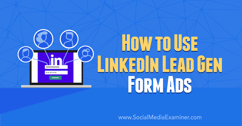 Cum se utilizează anunțurile LinkedIn Lead Gen Form de AJ Wilcox pe Social Media Examiner.
