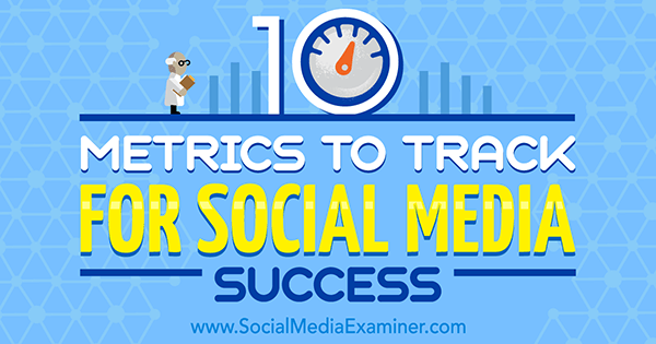 10 valori pentru urmărirea succesului în rețelele sociale de Aaron Agius pe Social Media Examiner.