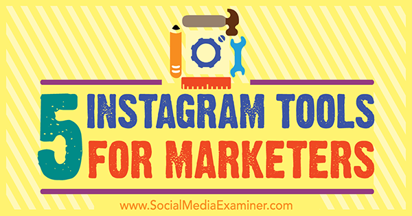 5 Instrumente Instagram pentru marketeri de Ashley Baxter pe Social Media Examiner.