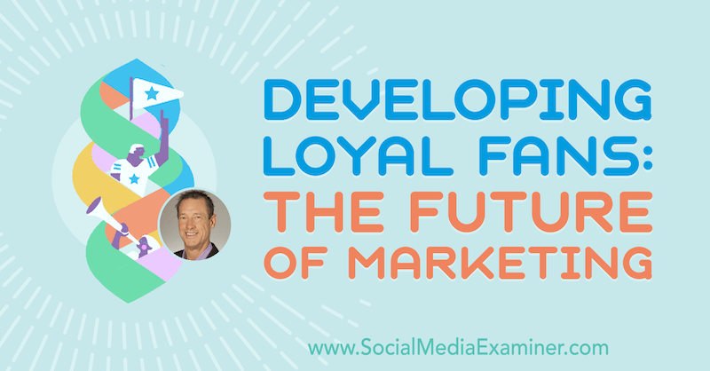 Dezvoltarea fanilor loiali: Viitorul marketingului, oferind informații de la David Meerman Scott pe podcastul de socializare marketing.