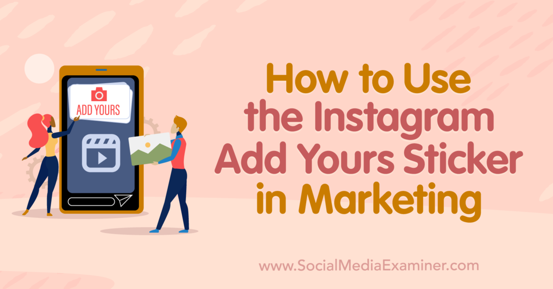 Cum să utilizați autocolantul Adăugați-vă pe Instagram în examinatorul Marketing-Social Media