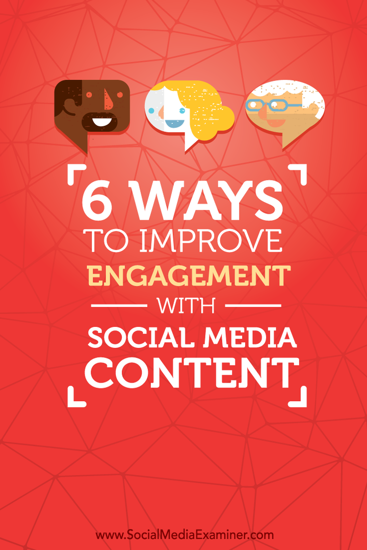 6 moduri de a îmbunătăți implicarea cu conținutul social media: Social Media Examiner