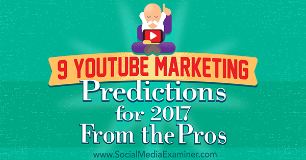 9 predicții de marketing YouTube pentru 2017 de la profesioniști de Lisa D. Jenkins pe Social Media Examiner.