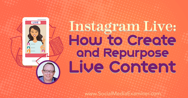 Instagram Live: Cum să creați și să reutilizați conținut live cu informații de la Todd Bergin pe podcastul de marketing pentru rețelele sociale.