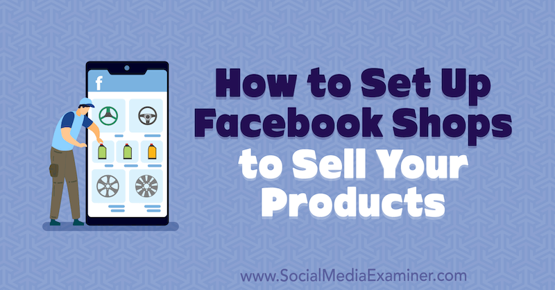 Cum să configurați magazinele Facebook pentru a vă vinde produsele de Mari Smith pe Social Media Examiner.