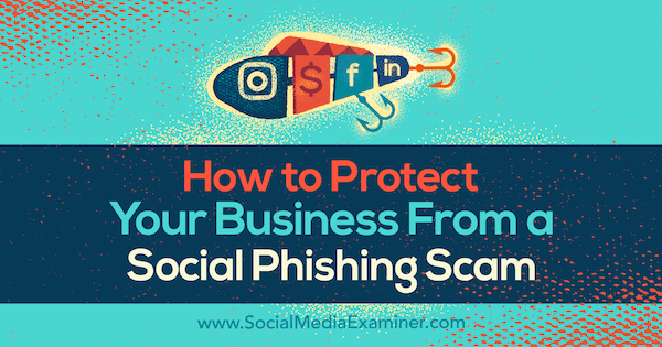 Cum să vă protejați afacerea de o înșelătorie de phishing social de Ben Beck pe Social Media Examiner.
