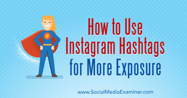 Cum se utilizează Hashtag-uri Instagram pentru mai multă expunere de Ana Gotter pe Social Media Examiner.