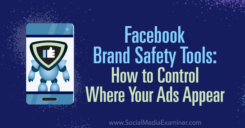 Instrumente de siguranță a mărcii Facebook: Cum să controlați unde apar anunțurile dvs. de Tara Zirker pe Social Media Examiner.