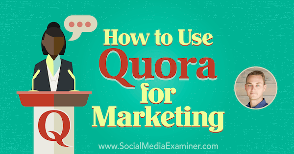 Cum se utilizează Quora pentru marketing, oferind informații de la JD Prater pe Social Media Marketing Podcast.