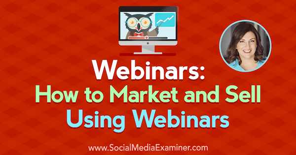Webinarii: Cum să comercializați și să vindeți utilizând seminare web: Social Media Examiner