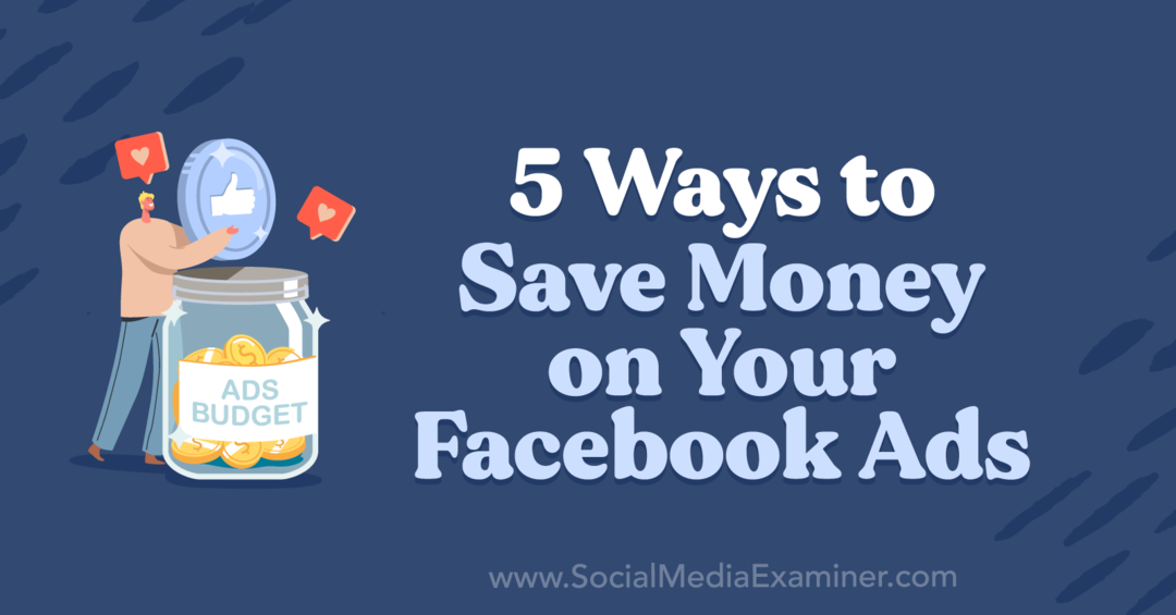 5 moduri de a economisi bani pe reclamele tale Facebook de Anna Sonnenberg