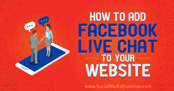 Cum să adăugați chat live Facebook pe site-ul dvs. web de Ben Heath pe Social Media Examiner.
