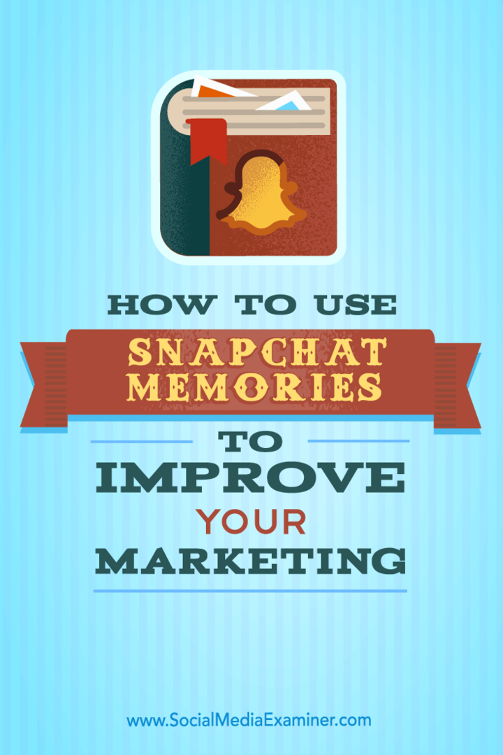 Cum să utilizați amintirile Snapchat pentru a vă îmbunătăți marketingul: Social Media Examiner