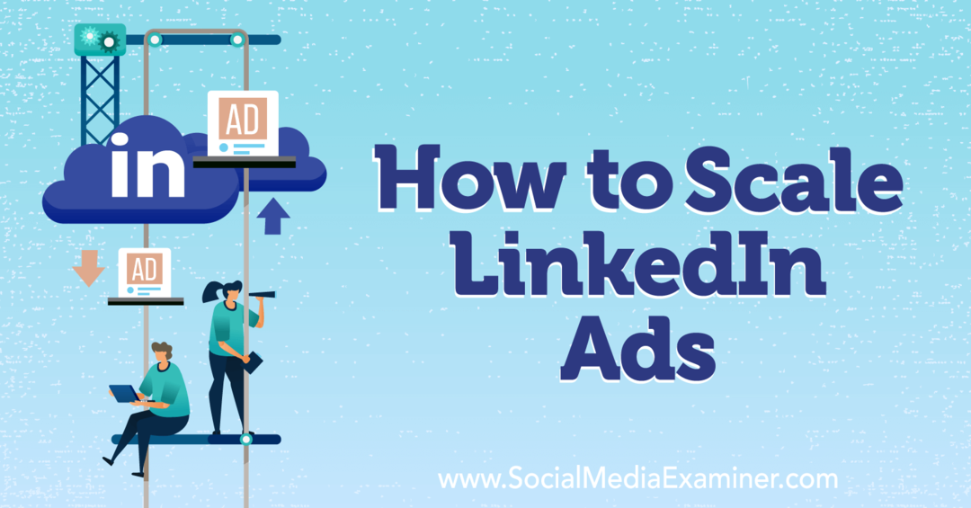 Cum să scalați LinkedIn Ads-Social Media Examiner