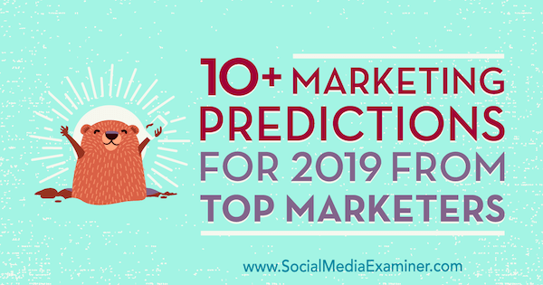 10+ predicții de marketing pentru 2019 de la cei mai buni marketeri de Lisa D. Jenkins pe Social Media Examiner.