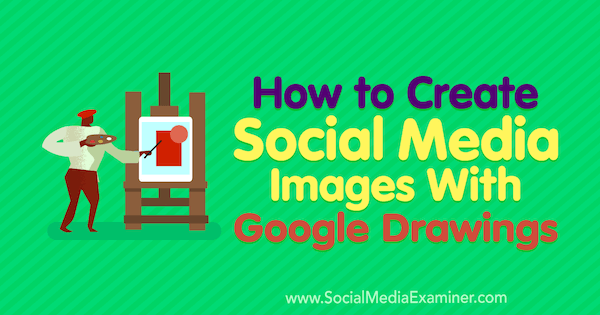 Cum să creați imagini din rețelele sociale cu desenele Google de James Scherer pe Social Media Examiner.