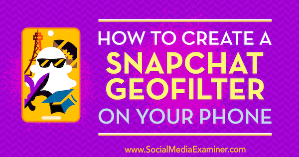 Cum să creați un Geofilter Snapchat pe telefonul dvs. de Shaun Ayala pe Social Media Examiner.