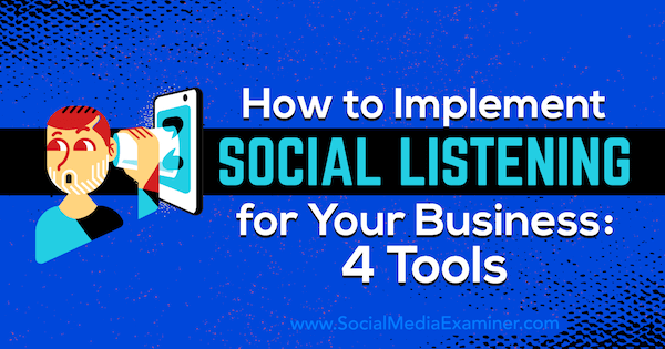 Cum să implementați ascultarea socială pentru afacerea dvs.: 4 instrumente de Lilach Bullock pe Social Media Examiner.
