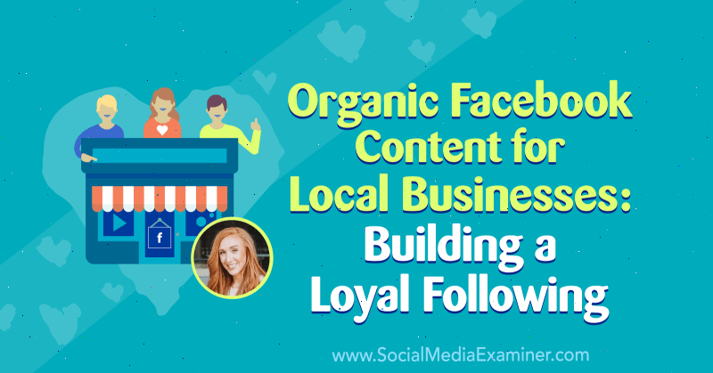 Conținut organic de pe Facebook pentru întreprinderile locale: construirea unui urmaș fidel cu informații de la Allie Bloyd pe podcastul de socializare marketing.