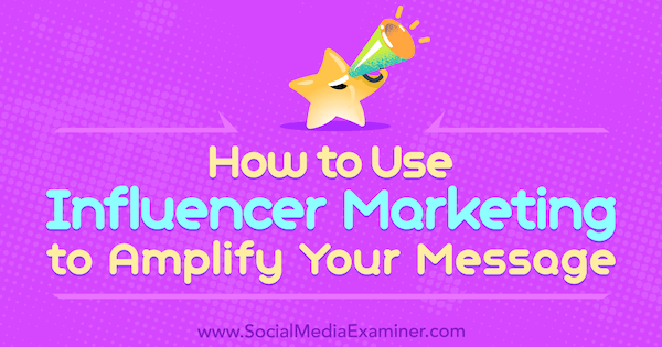 Cum se folosește Influencer Marketing pentru a vă amplifica mesajul de Tom Augenthaler pe Social Media Examiner.