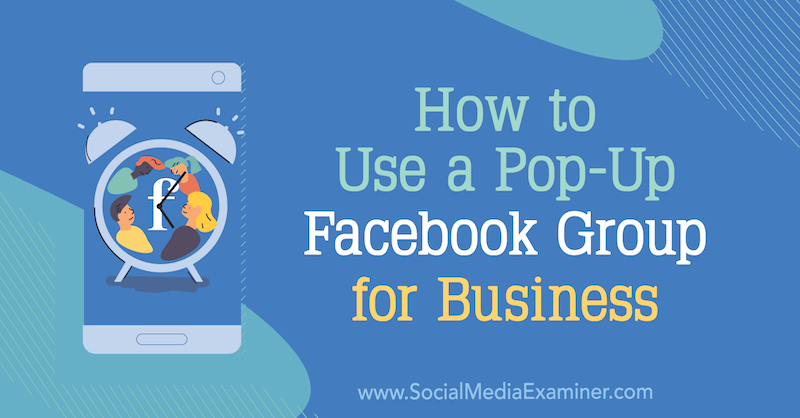 Cum se folosește un grup pop-up Facebook pentru afaceri de Jill Stanton pe Social Media Examiner.