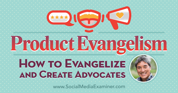 Evanghelizarea produsului: Cum să evanghelizați și să creați avocați, oferind informații de la Guy Kawasaki pe podcastul de socializare marketing.