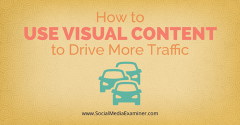 utilizați conținut vizual pentru a genera trafic