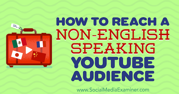 Cum să ajungeți la un public YouTube care nu vorbește în limba engleză de Thomas Martin pe Social Media Examiner.