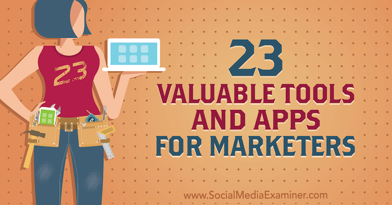 23 Instrumente și aplicații valoroase pentru marketeri de Lisa D. Jenkins pe Social Media Examiner.