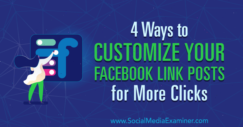 4 moduri de a vă personaliza postările de linkuri Facebook pentru mai multe clicuri de Amanda Webb pe Social Media Examiner.