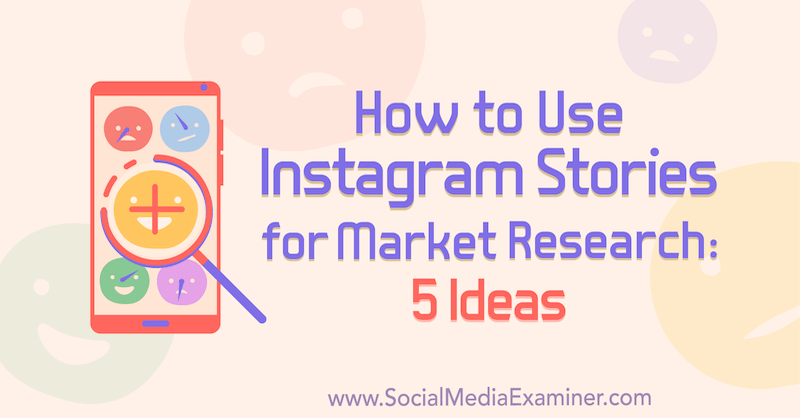 Cum se utilizează poveștile Instagram pentru cercetarea pieței: 5 idei pentru marketeri de Val Razo pe Social Media Examiner.