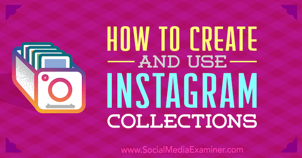 Cum să creați și să folosiți colecțiile Instagram de Robert Katai pe Social Media Examiner.