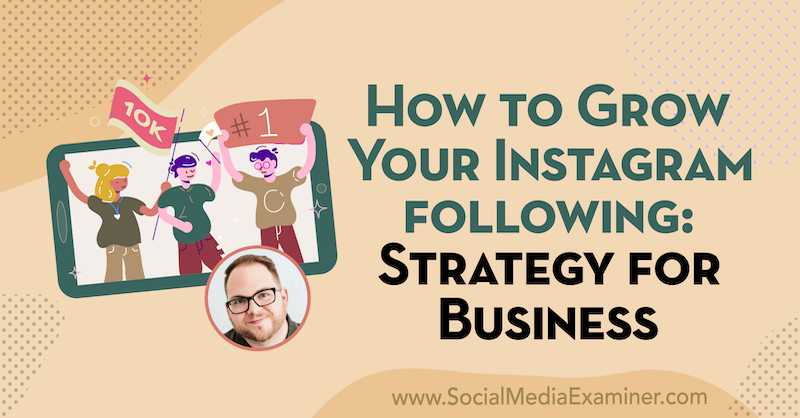 Cum să-ți dezvolți Instagram-ul: strategie pentru companii cu informații de la Tyler J. McCall pe Social Media Marketing Podcast.