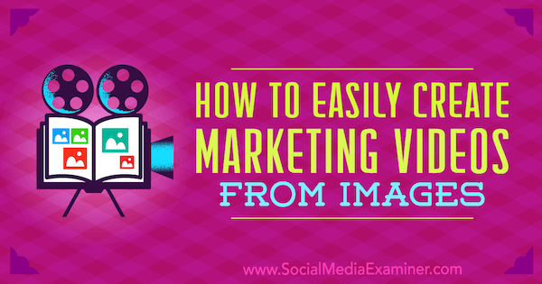 Cum să creați cu ușurință videoclipuri de marketing din imagini de Erin Cell pe Social Media Examiner.