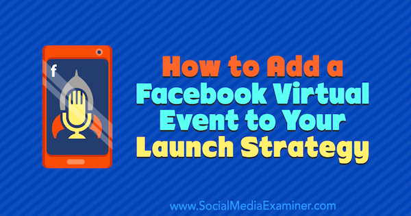 Cum să adăugați un eveniment virtual Facebook strategiei dvs. de lansare de Danielle McFadden pe Social Media Examiner.