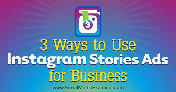 3 moduri de a folosi Instagram Stories Reclame pentru afaceri de Ana Gotter pe Social Media Examiner.