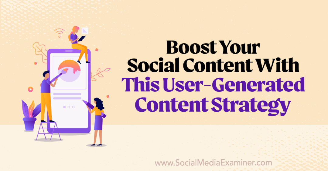 Îmbunătățiți-vă conținutul social cu această strategie de conținut generat de utilizatori: Social Media Examiner