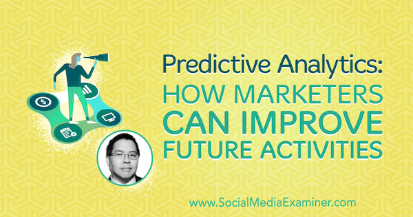 Analiză predictivă: Cum marketerii pot îmbunătăți activitățile viitoare, oferind informații de la Chris Penn pe Social Media Marketing Podcast.